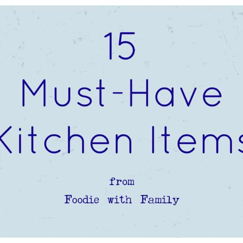 The 15 items every kitchen must have from foodiewithfamily.com