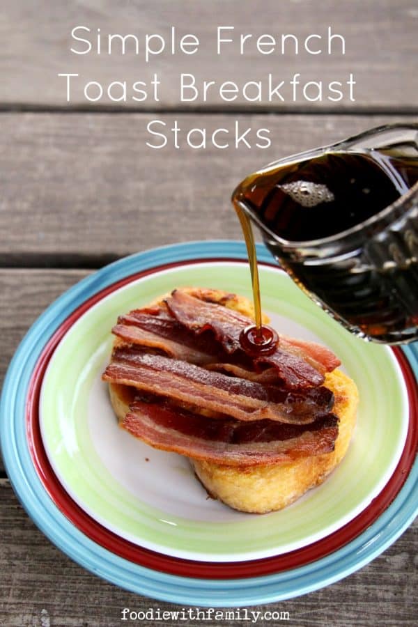 Simple French Toast Breakfast Stacks from foodiewithfamily.com